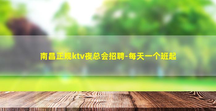 南昌正规ktv夜总会招聘-每天一个班起